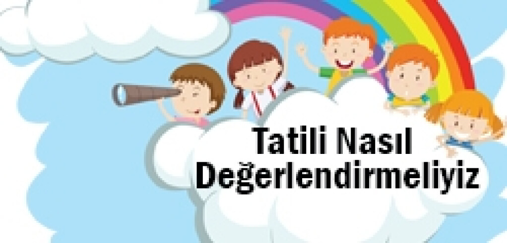 Tatili Nasıl Değerlendirmeliyiz? | İyi Dersler | Özel Okul